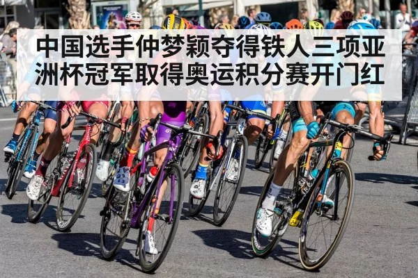 中国选手仲梦颖夺得铁人三项亚洲杯冠军取得奥运积分赛开门红