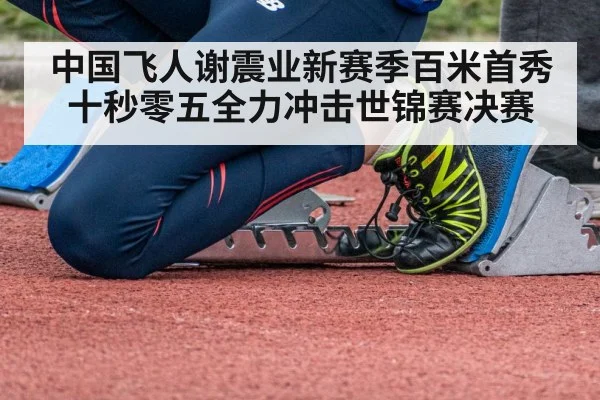 中国飞人谢震业新赛季百米首秀十秒零五全力冲击世锦赛决赛